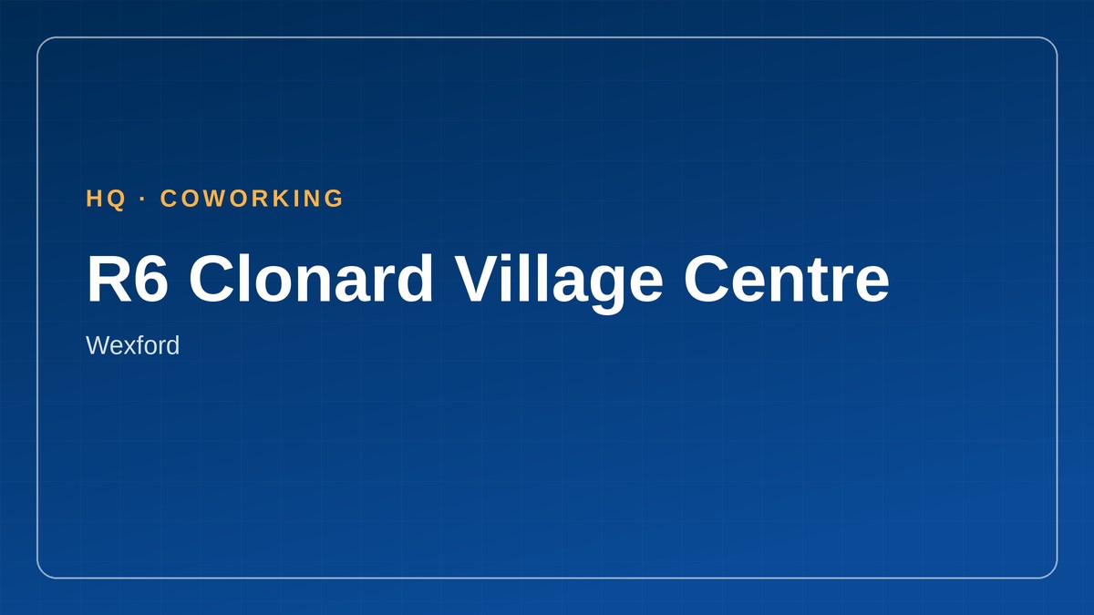 Coworking space Ireland - R6 Clonard Village Centre in Wexford, run by HQ